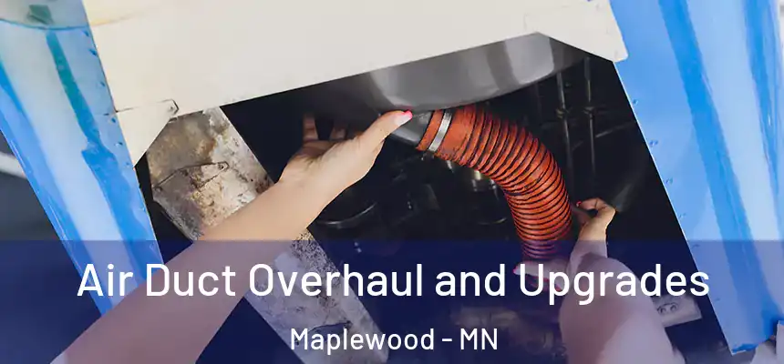 Air Duct Overhaul and Upgrades Maplewood - MN
