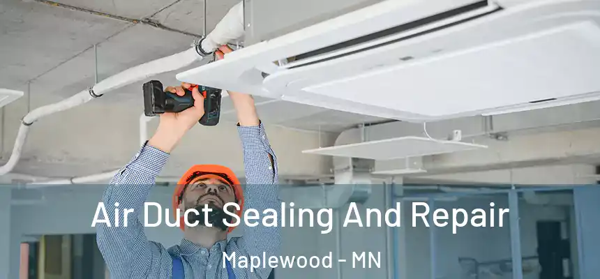  Air Duct Sealing And Repair Maplewood - MN