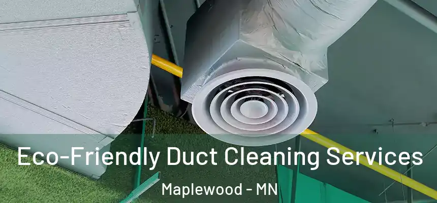 Eco-Friendly Duct Cleaning Services Maplewood - MN