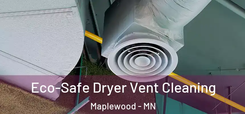  Eco-Safe Dryer Vent Cleaning Maplewood - MN