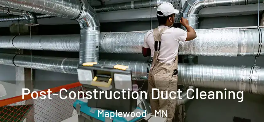 Post-Construction Duct Cleaning Maplewood - MN