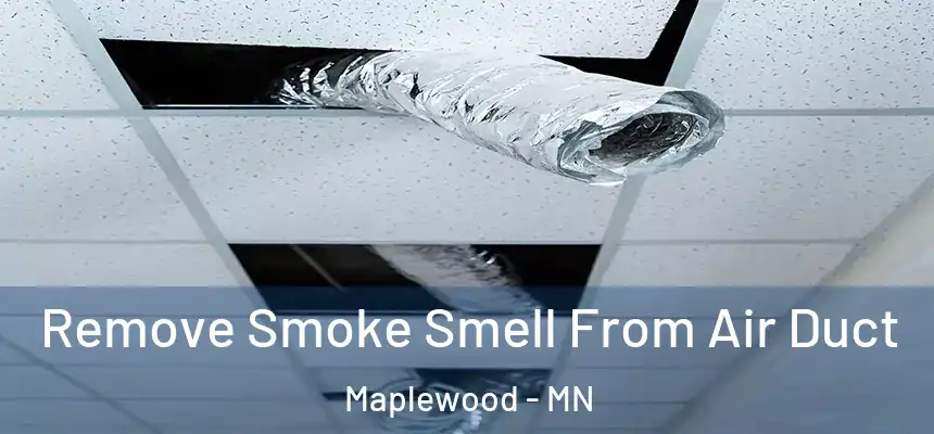  Remove Smoke Smell From Air Duct Maplewood - MN