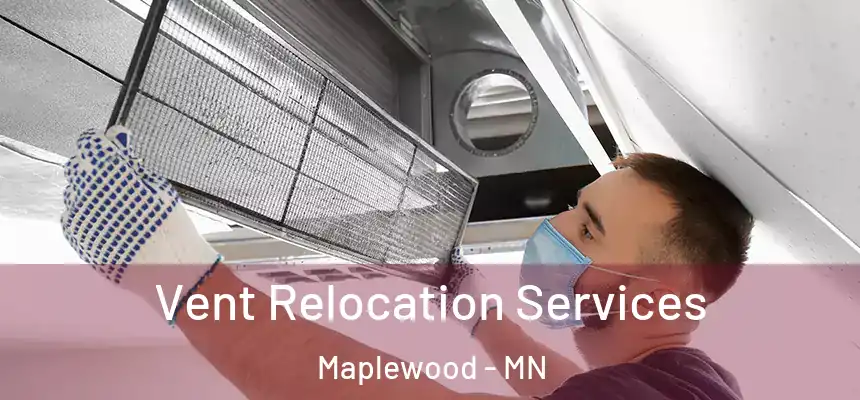 Vent Relocation Services Maplewood - MN
